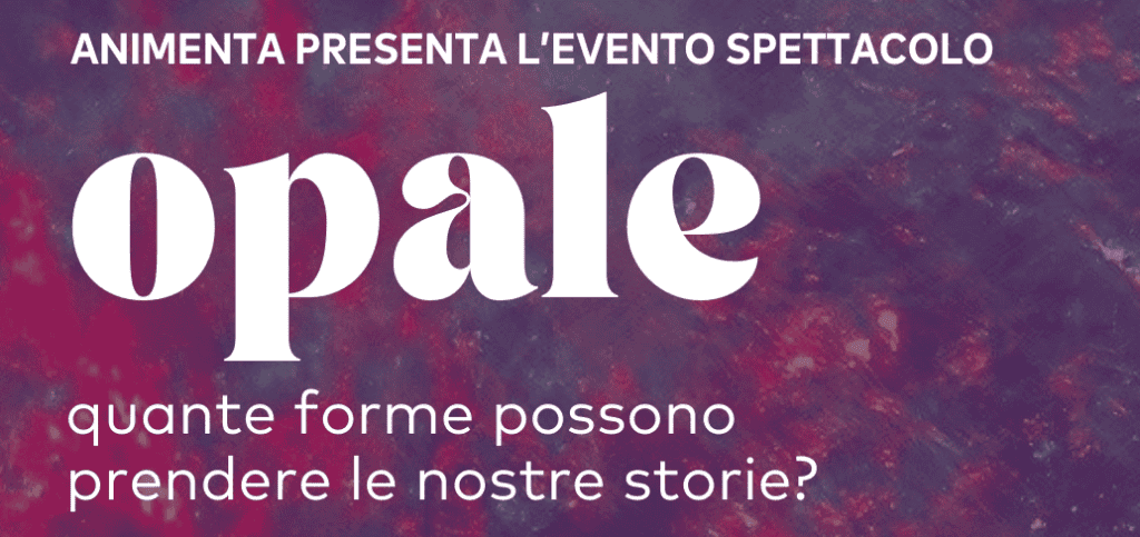 Opale: quante forme possono prendere le nostre storie? L'evento di Animenta